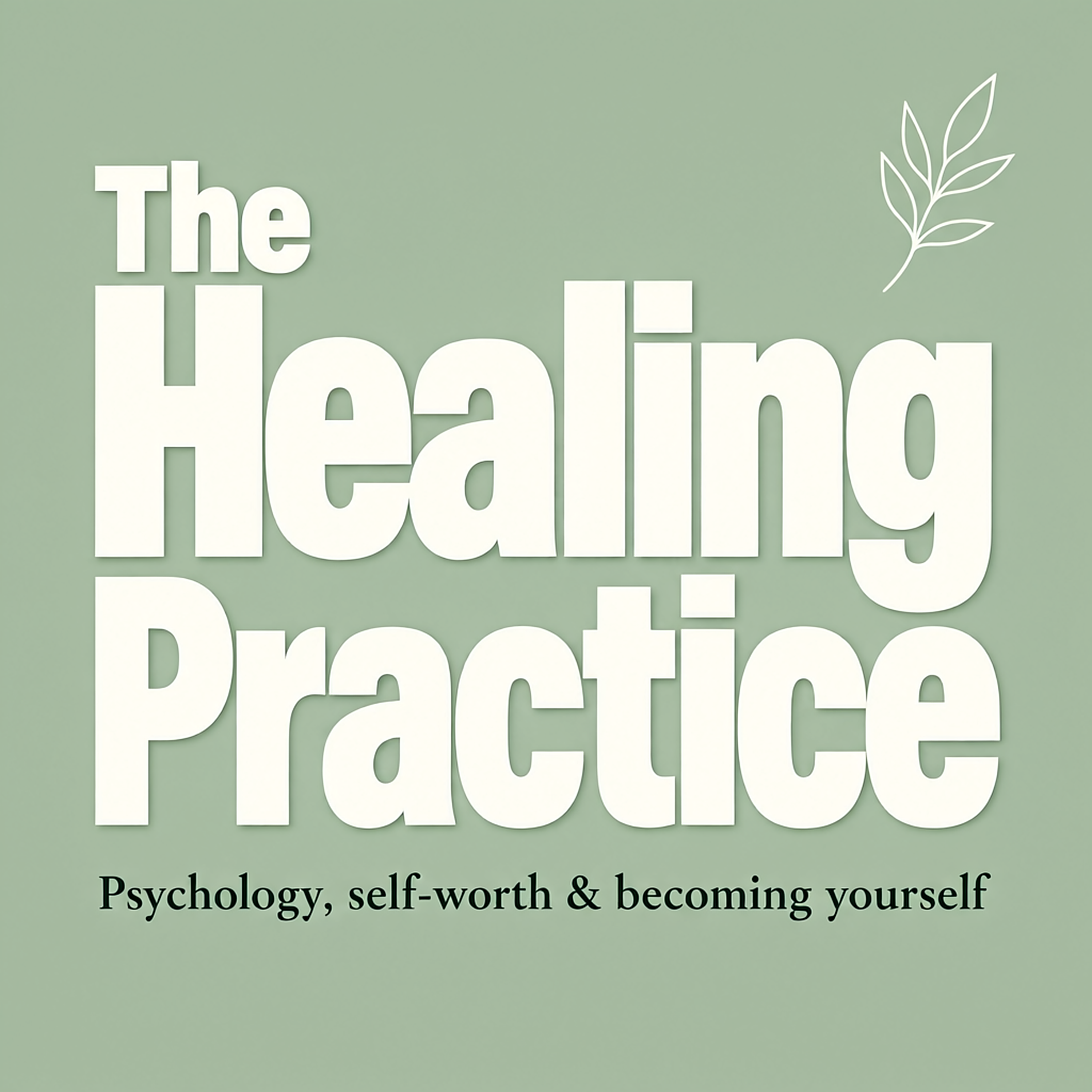 The Healing Practice: Psychology, self-worth & becoming yourself