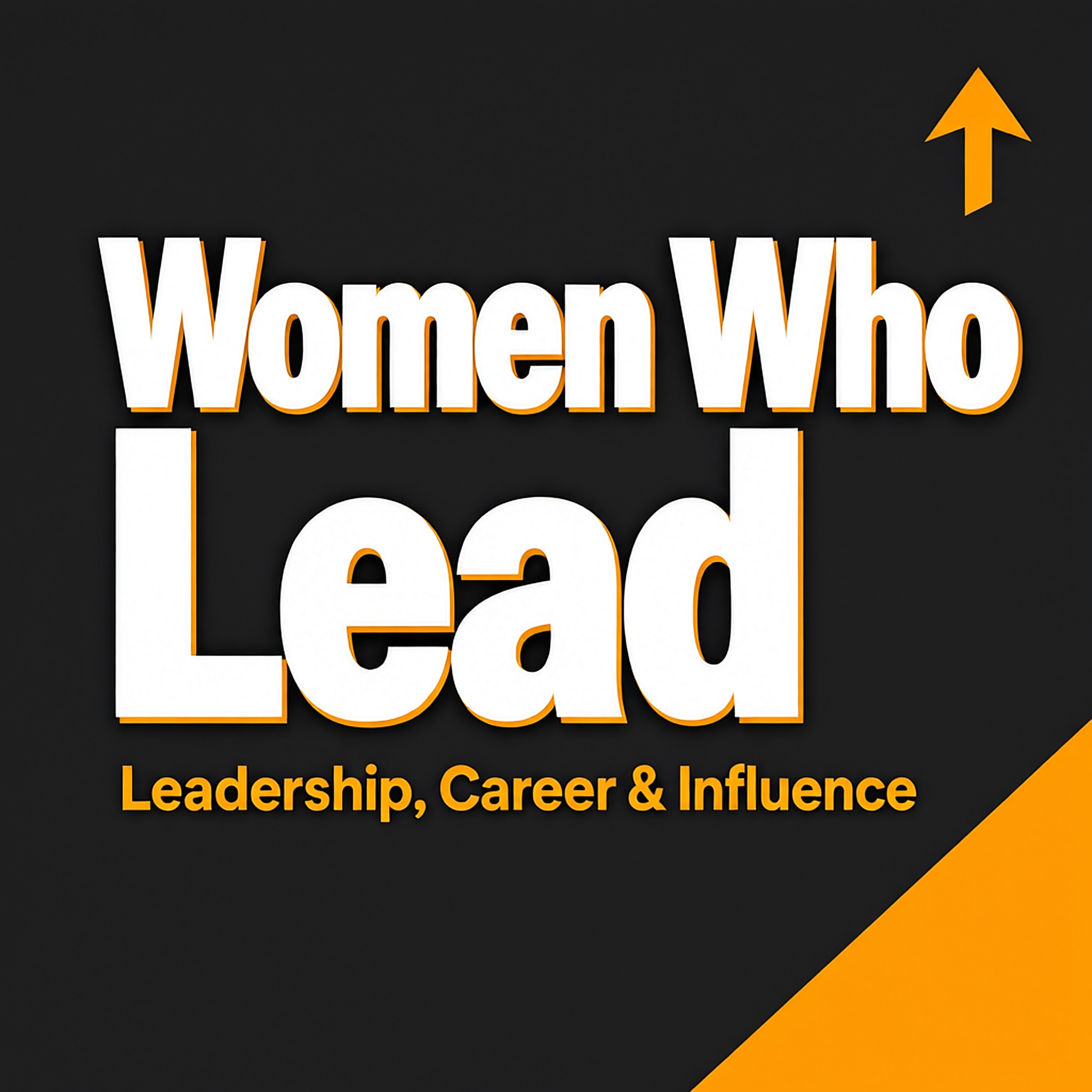 Women Who Lead: Leadership, Career & Influence podcast artwork